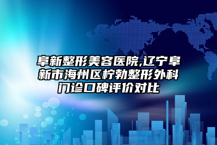 阜新整形美容医院,辽宁阜新市海州区柠勃整形外科门诊口碑评价对比