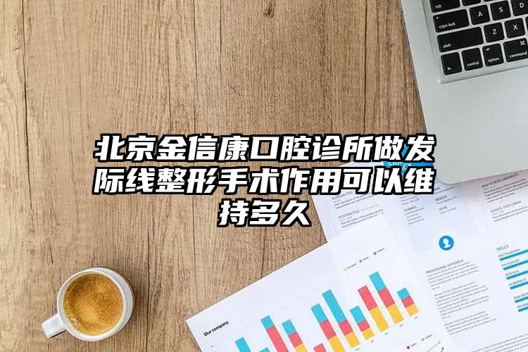 北京金信康口腔诊所做发际线整形手术作用可以维持多久