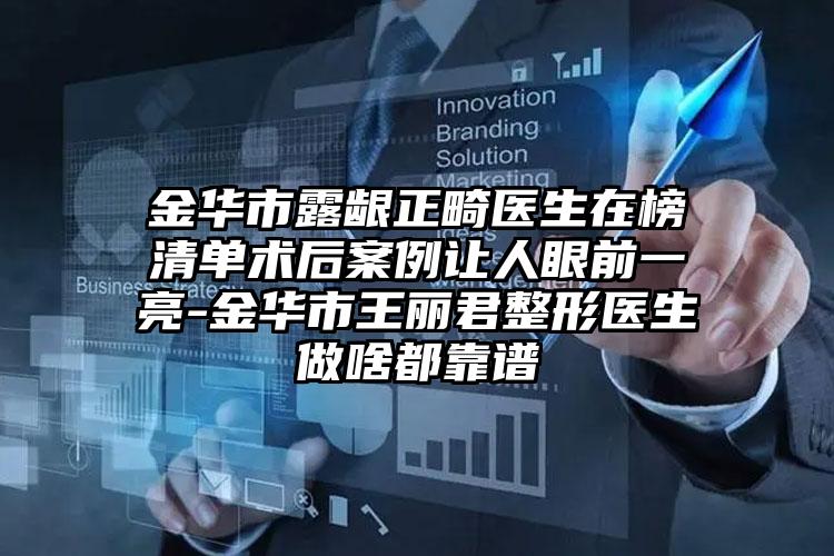 金华市露龈正畸医生在榜清单术后案例让人眼前一亮-金华市王丽君整形医生做啥都靠谱