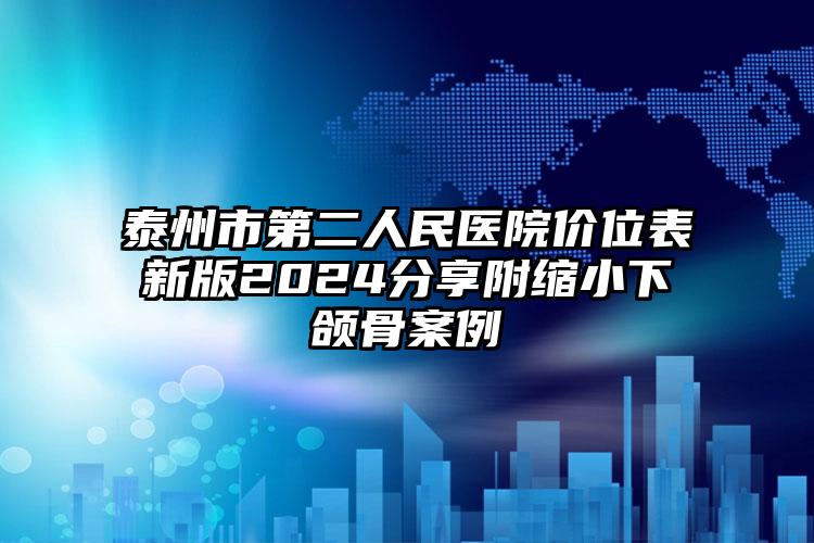 泰州市第二人民医院价位表新版2024分享附缩小下颌骨案例