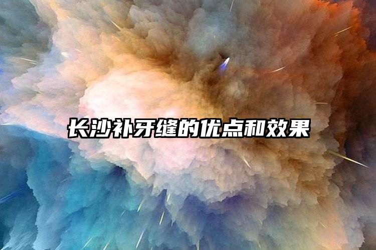 长沙补牙缝的优点和效果