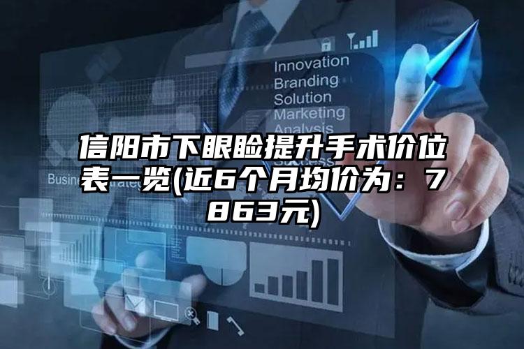 信阳市下眼睑提升手术价位表一览(近6个月均价为：7863元)