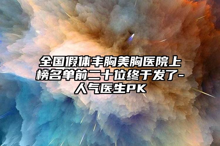 全国假体丰胸美胸医院上榜名单前二十位终于发了-人气医生PK