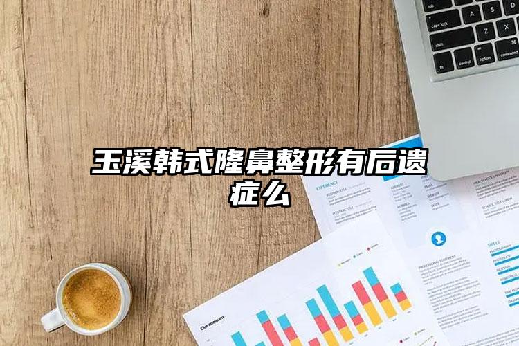 玉溪韩式隆鼻整形有后遗症么