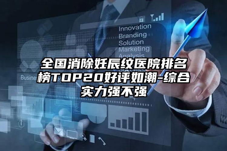 全国消除妊辰纹医院排名榜TOP20好评如潮-综合实力强不强