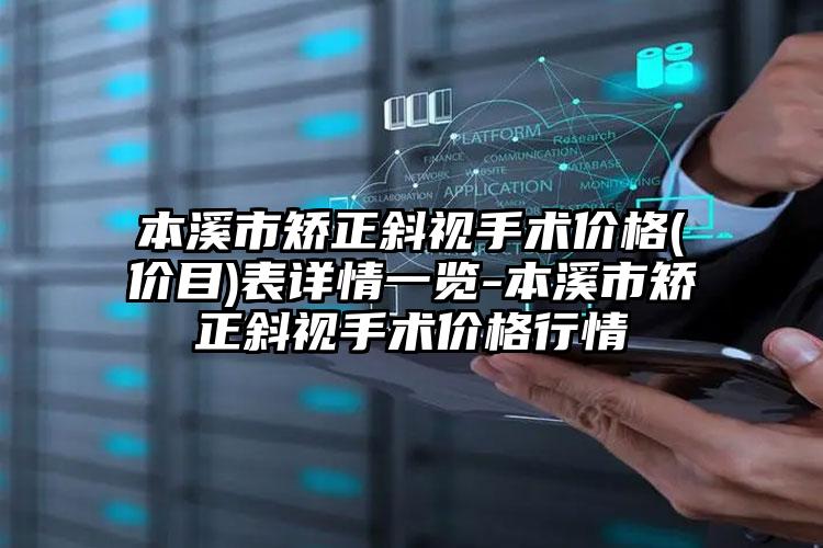 本溪市矫正斜视手术价格(价目)表详情一览-本溪市矫正斜视手术价格行情