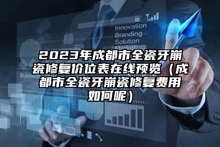 2023年成都市全瓷牙崩瓷修复价位表在线预览（成都市全瓷牙崩瓷修复费用如何呢）