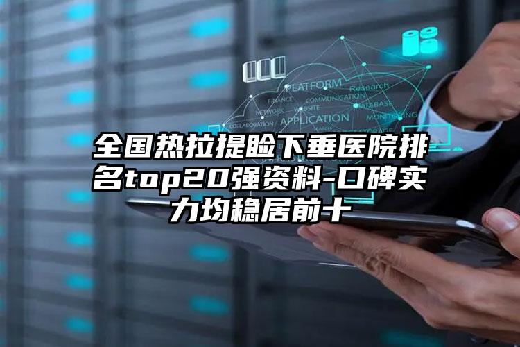 全国热拉提睑下垂医院排名top20强资料-口碑实力均稳居前十