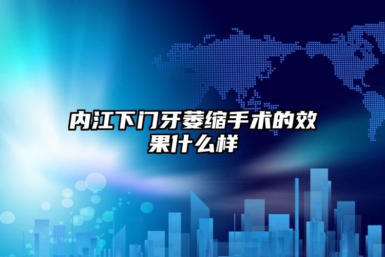 内江下门牙萎缩手术的效果什么样