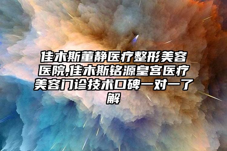 佳木斯董静医疗整形美容医院,佳木斯铭源皇宫医疗美容门诊技术口碑一对一了解