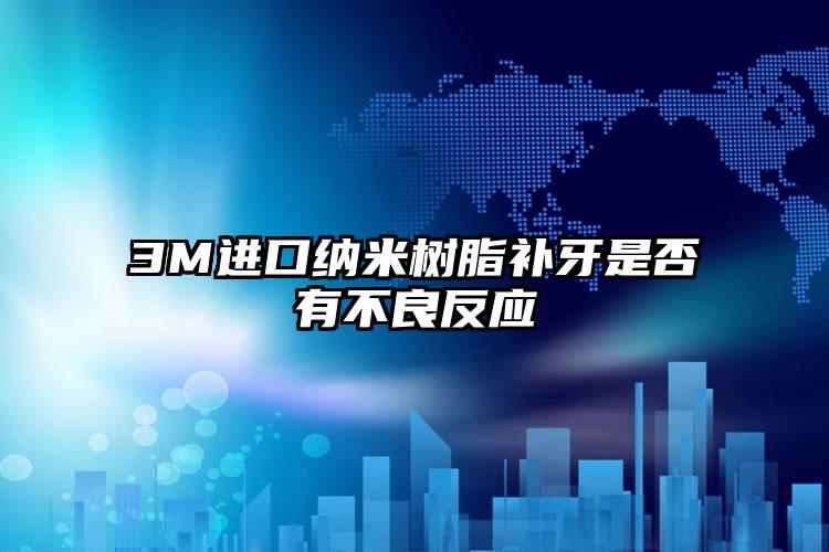 3M进口纳米树脂补牙是否有不良反应