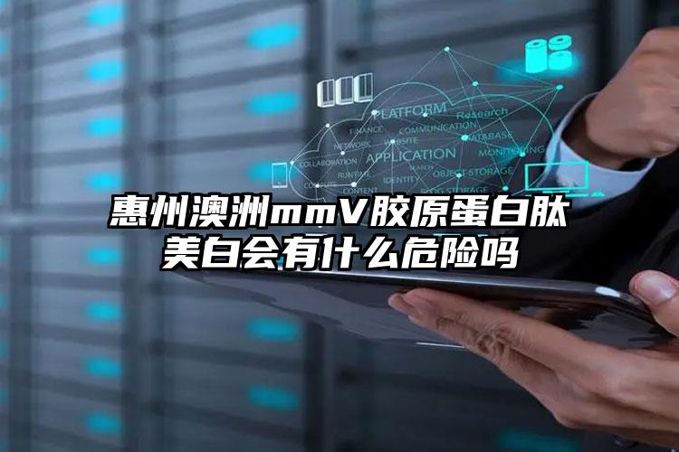 惠州澳洲mmV胶原蛋白肽美白会有什么危险吗