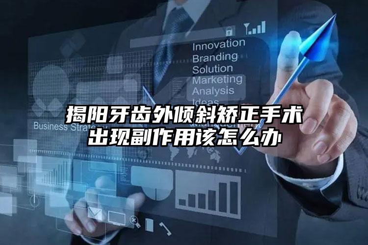 揭阳牙齿外倾斜矫正手术出现副作用该怎么办