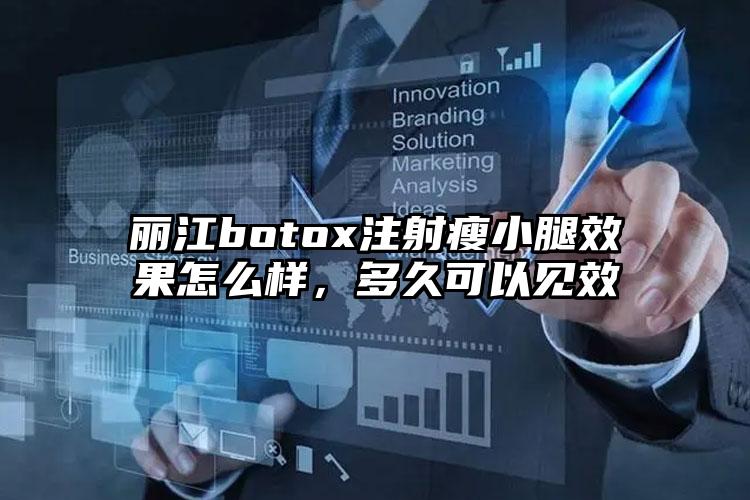 丽江botox注射瘦小腿效果怎么样，多久可以见效