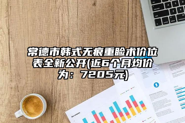 常德市韩式无痕重睑术价位表全新公开(近6个月均价为：7205元)